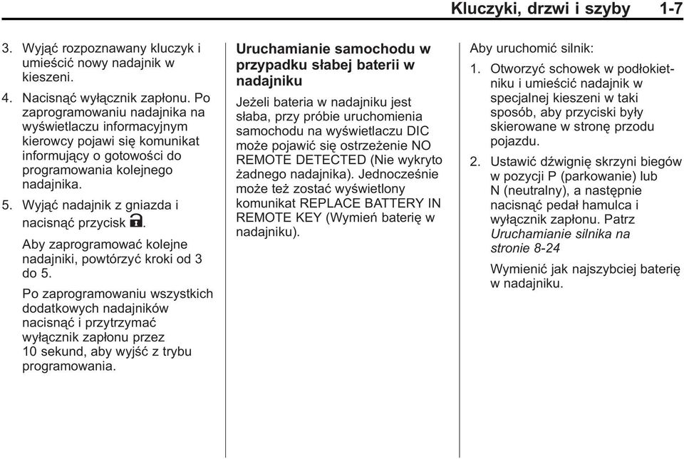 Wyjąć nadajnik z gniazda i nacisnąć przycisk K. Aby zaprogramować kolejne nadajniki, powtórzyć kroki od 3 do 5.