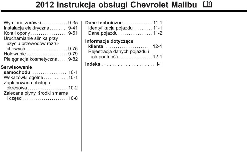 .... 9-82 Serwisowanie samochodu... 10-1 Wskazówki ogólne........10-1 Zaplanowana obsługa okresowa......10-2 Zalecane płyny, środki smarne iczęści.