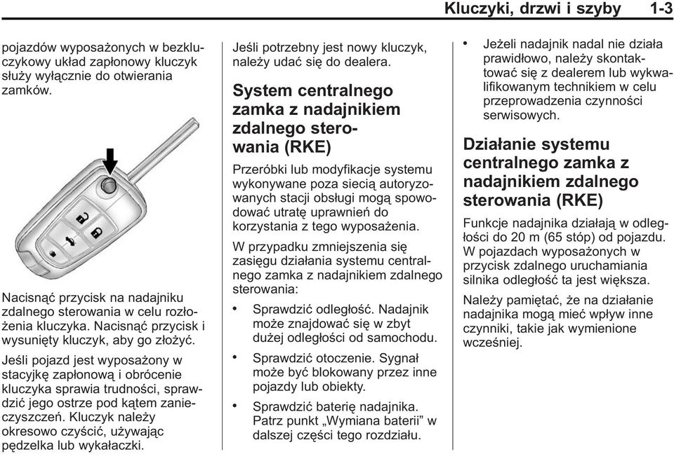 Jeśli pojazd jest wyposażony w stacyjkę zapłonową i obrócenie kluczyka sprawia trudności, sprawdzić jego ostrze pod kątem zanieczyszczeń.