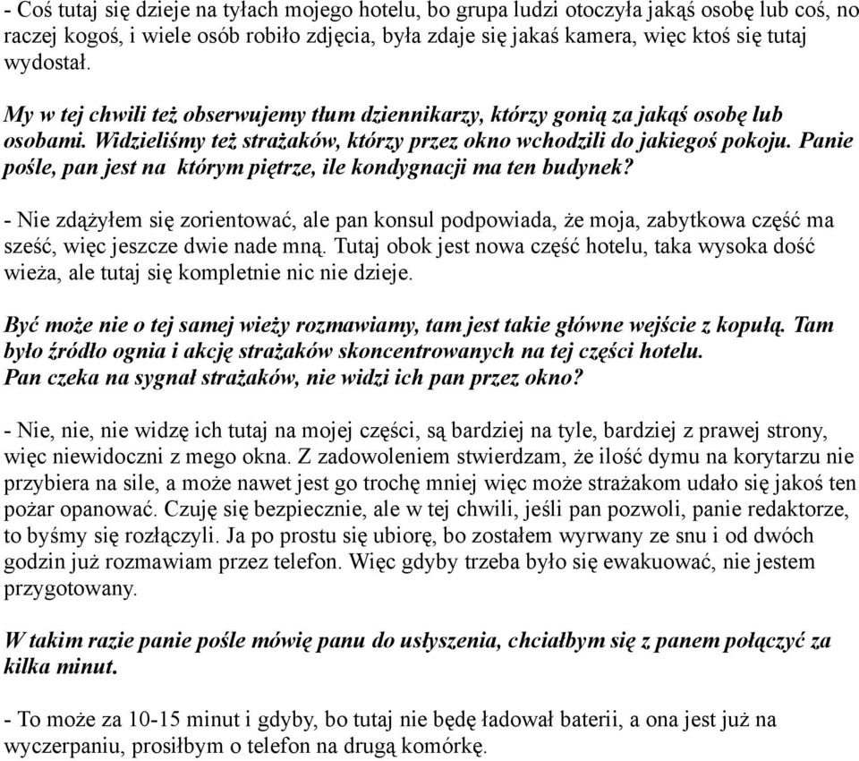 Panie pośle, pan jest na którym piętrze, ile kondygnacji ma ten budynek? - Nie zdążyłem się zorientować, ale pan konsul podpowiada, że moja, zabytkowa część ma sześć, więc jeszcze dwie nade mną.