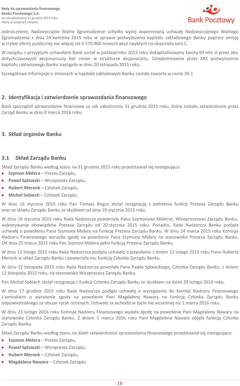 W związku z przyjętymi uchwałami Bank został w październiku 2015 roku dokapitalizowany kwotą 60 mln zł przez obu dotychczasowych akcjonariuszy bez zmian w strukturze akcjonariatu.