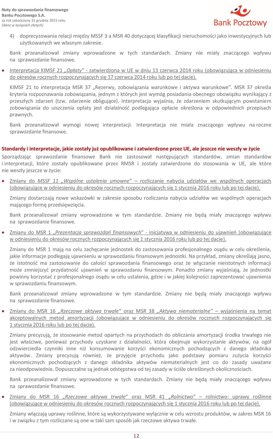 Interpretacja KIMSF 21 Opłaty - zatwierdzona w UE w dniu 13 czerwca 2014 roku (obowiązująca w odniesieniu do ów rocznych rozpoczynających się 17 czerwca 2014 roku lub po tej dacie).