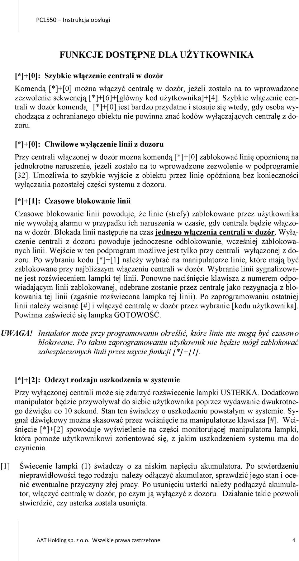Szybkie włączenie centrali w dozór komendą [*]+[0] jest bardzo przydatne i stosuje się wtedy, gdy osoba wychodząca z ochranianego obiektu nie powinna znać kodów wyłączających centralę z dozoru.
