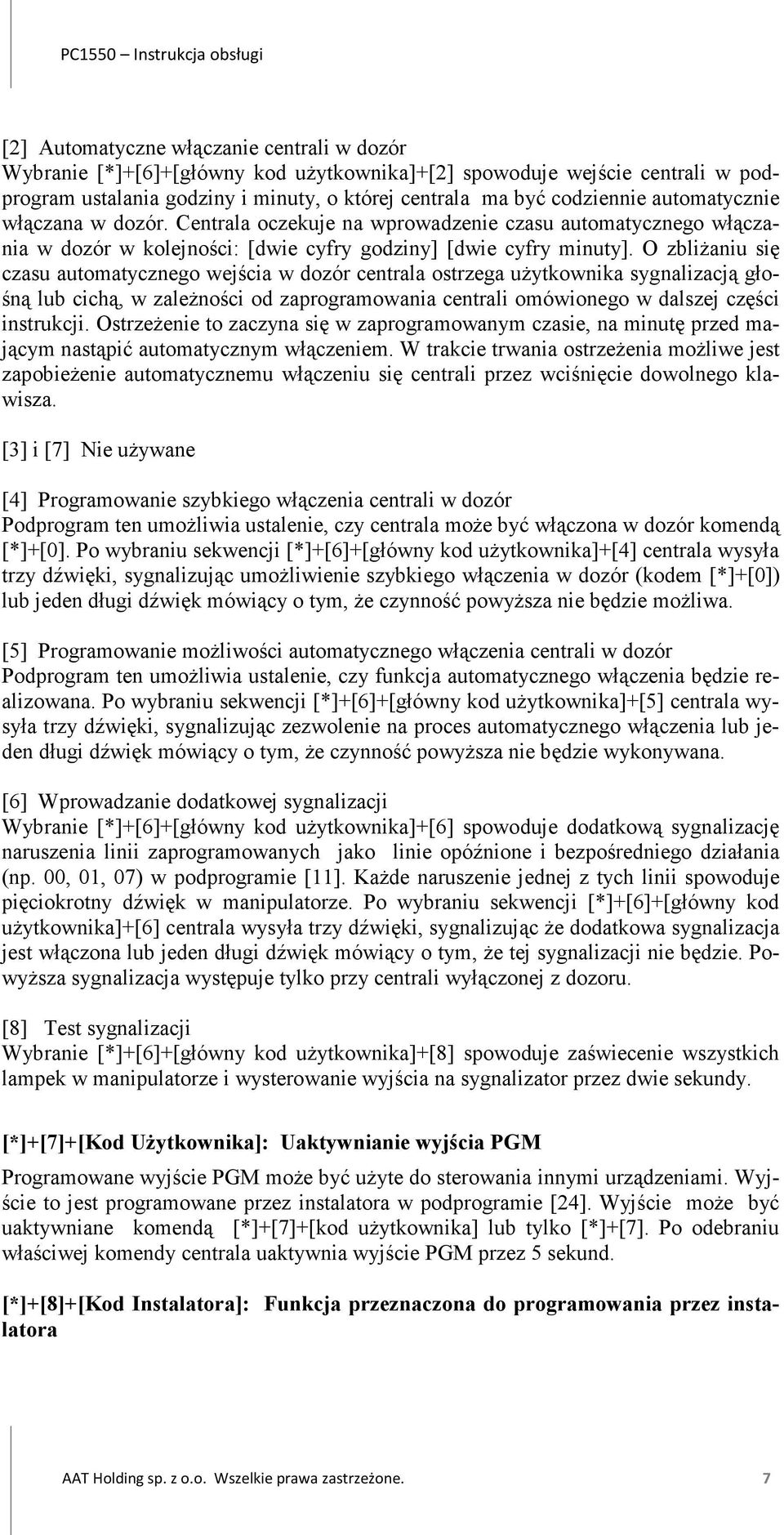 O zbliżaniu się czasu automatycznego wejścia w dozór centrala ostrzega użytkownika sygnalizacją głośną lub cichą, w zależności od zaprogramowania centrali omówionego w dalszej części instrukcji.