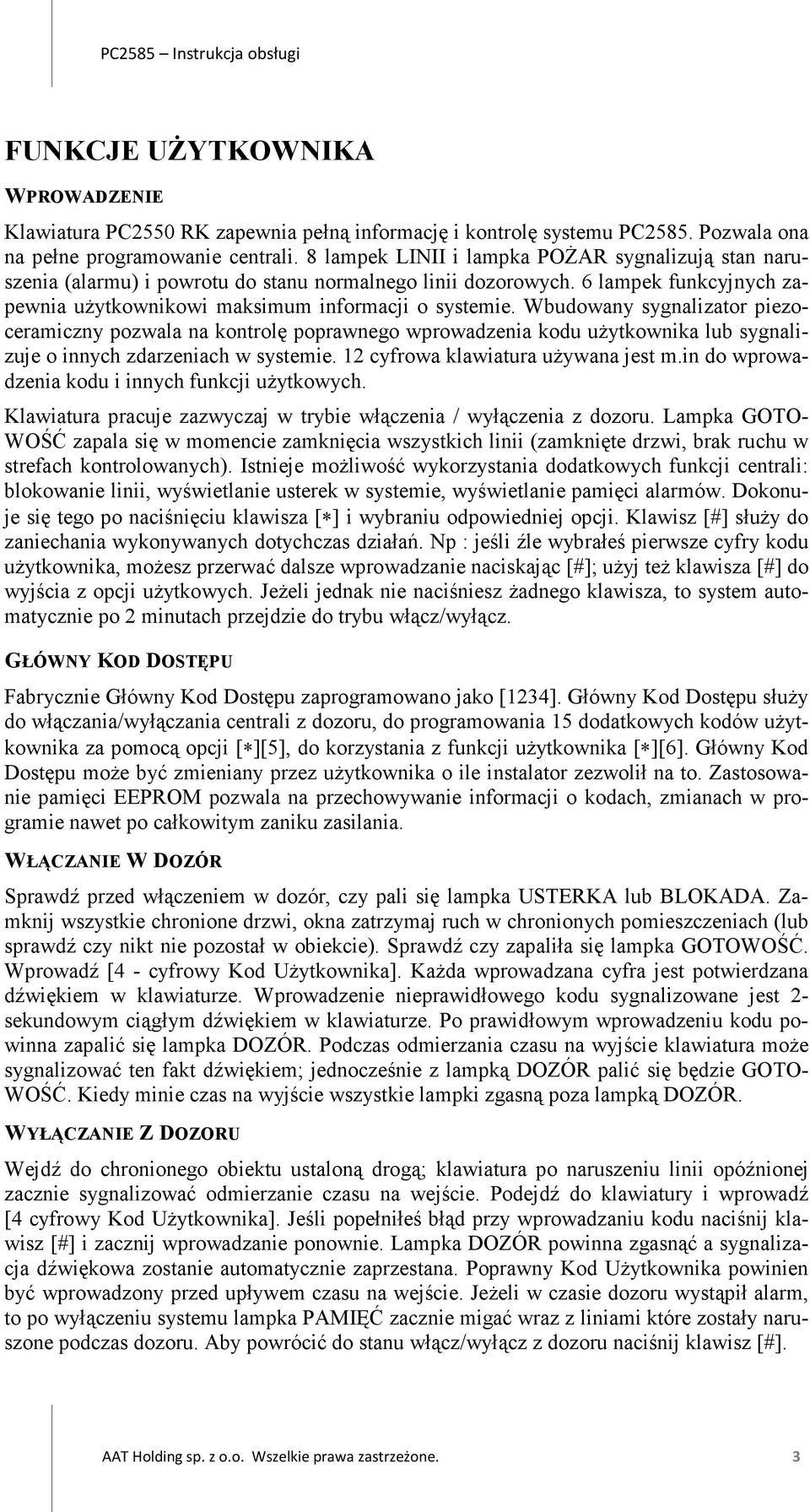 Wbudowany sygnalizator piezoceramiczny pozwala na kontrolę poprawnego wprowadzenia kodu użytkownika lub sygnalizuje o innych zdarzeniach w systemie. 12 cyfrowa klawiatura używana jest m.