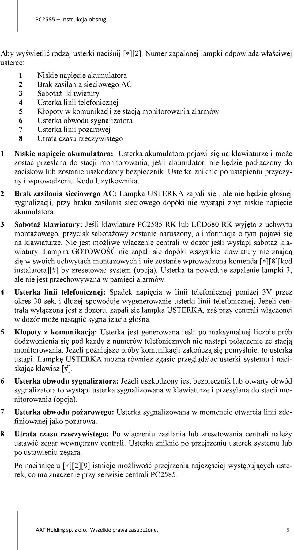 monitorowania alarmów 6 Usterka obwodu sygnalizatora 7 Usterka linii pożarowej 8 Utrata czasu rzeczywistego 1 Niskie napięcie akumulatora: Usterka akumulatora pojawi się na klawiaturze i może zostać