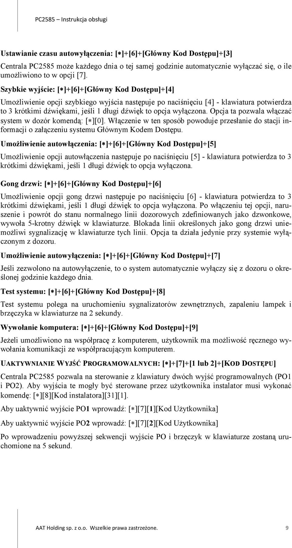 wyłączona. Opcja ta pozwala włączać system w dozór komendą: [ ][0]. Włączenie w ten sposób powoduje przesłanie do stacji informacji o załączeniu systemu Głównym Kodem Dostępu.