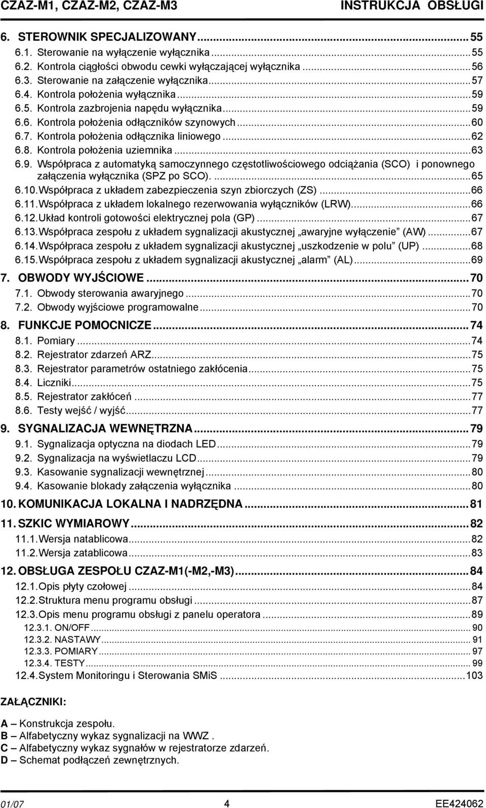 Kontrola położenia uziemnika...63 6.9. Współpraca z automatyką samoczynnego częstotliwościowego odciążania (SCO) i ponownego załączenia wyłącznika (SPZ po SCO)....65 6.10.