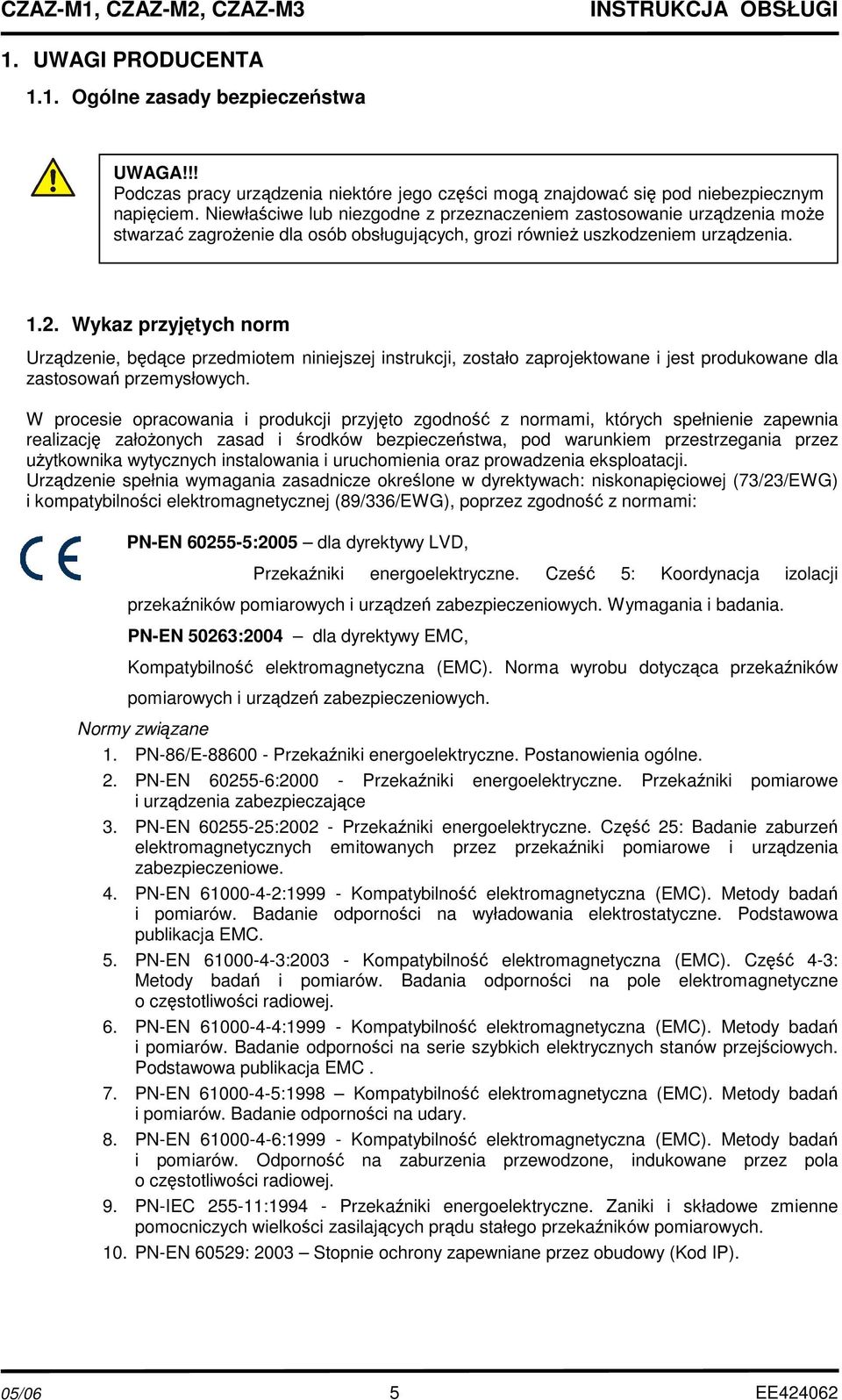 Wykaz przyjętych norm Urządzenie, będące przedmiotem niniejszej instrukcji, zostało zaprojektowane i jest produkowane dla zastosowań przemysłowych.