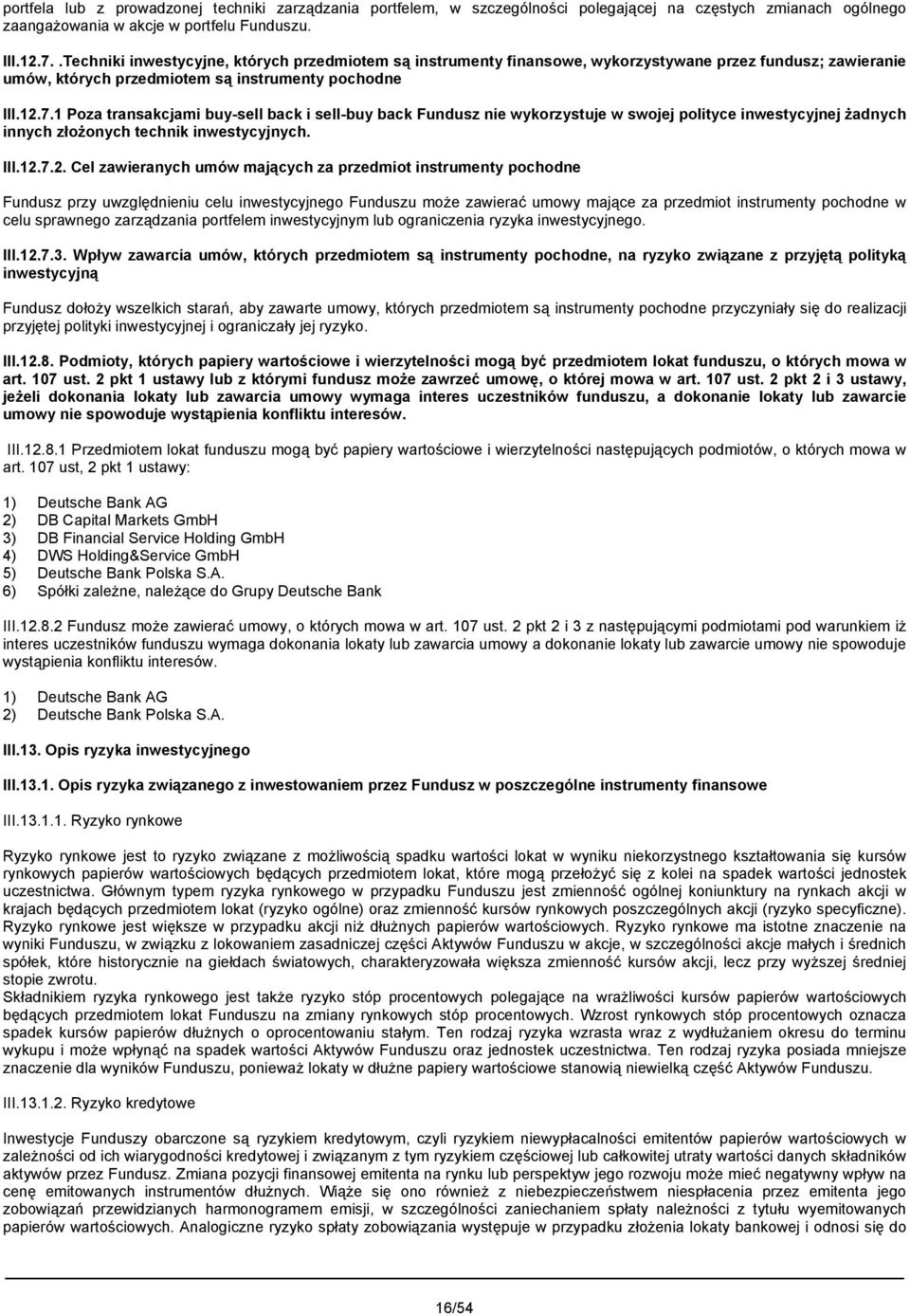 1 Poza transakcjami buy-sell back i sell-buy back Fundusz nie wykorzystuje w swojej polityce inwestycyjnej żadnych innych złożonych technik inwestycyjnych. III.12.