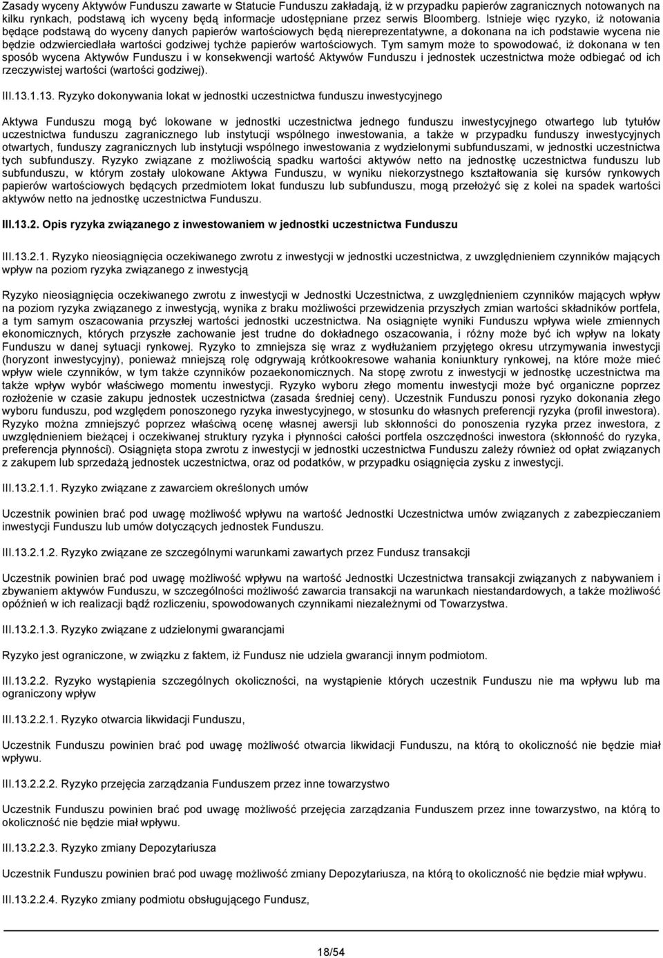 Istnieje więc ryzyko, iż notowania będące podstawą do wyceny danych papierów wartościowych będą niereprezentatywne, a dokonana na ich podstawie wycena nie będzie odzwierciedlała wartości godziwej