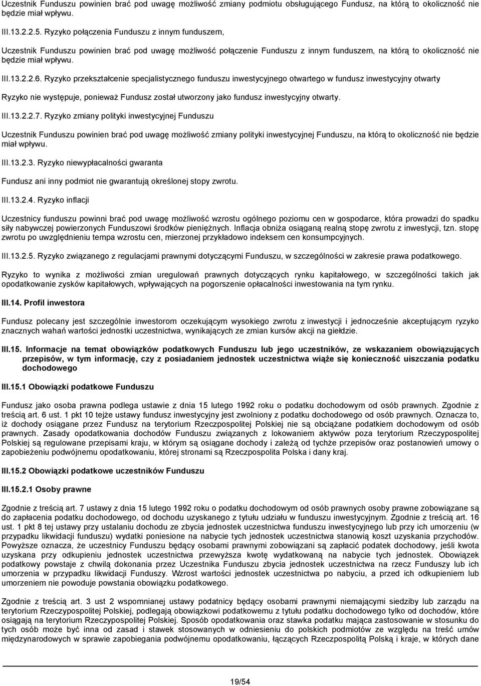 Ryzyko przekształcenie specjalistycznego funduszu inwestycyjnego otwartego w fundusz inwestycyjny otwarty Ryzyko nie występuje, ponieważ Fundusz został utworzony jako fundusz inwestycyjny otwarty.