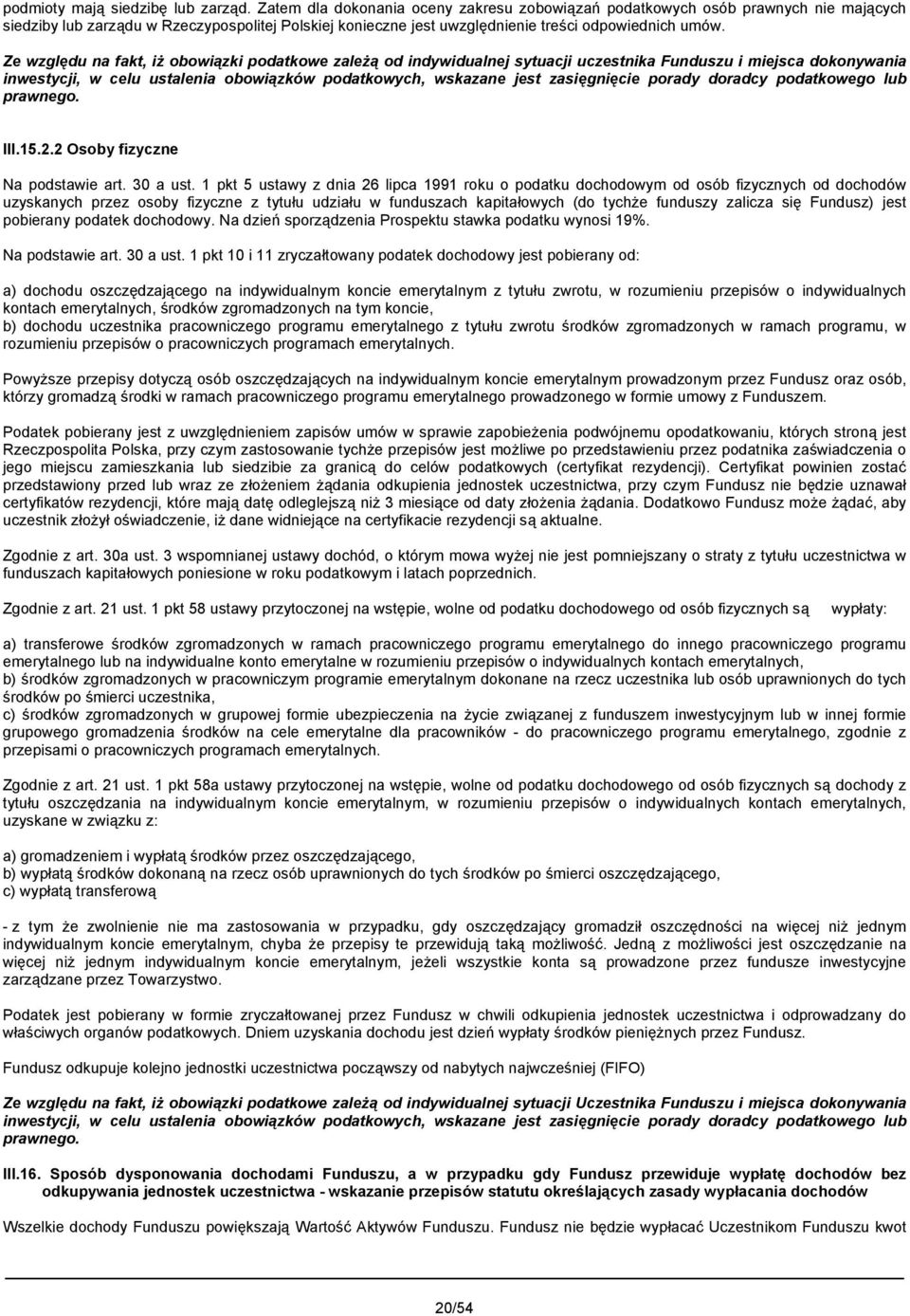 Ze względu na fakt, iż obowiązki podatkowe zależą od indywidualnej sytuacji uczestnika Funduszu i miejsca dokonywania inwestycji, w celu ustalenia obowiązków podatkowych, wskazane jest zasięgnięcie