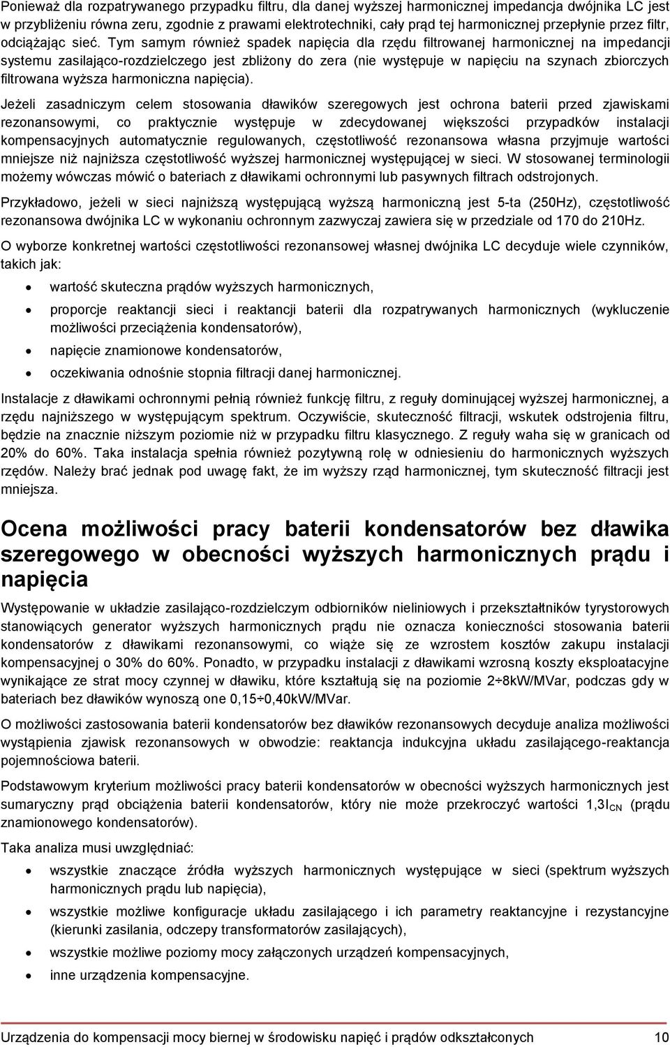 Tym samym również spadek napięcia dla rzędu filtrowanej harmonicznej na impedancji systemu zasilająco-rozdzielczego jest zbliżony do zera (nie występuje w napięciu na szynach zbiorczych filtrowana