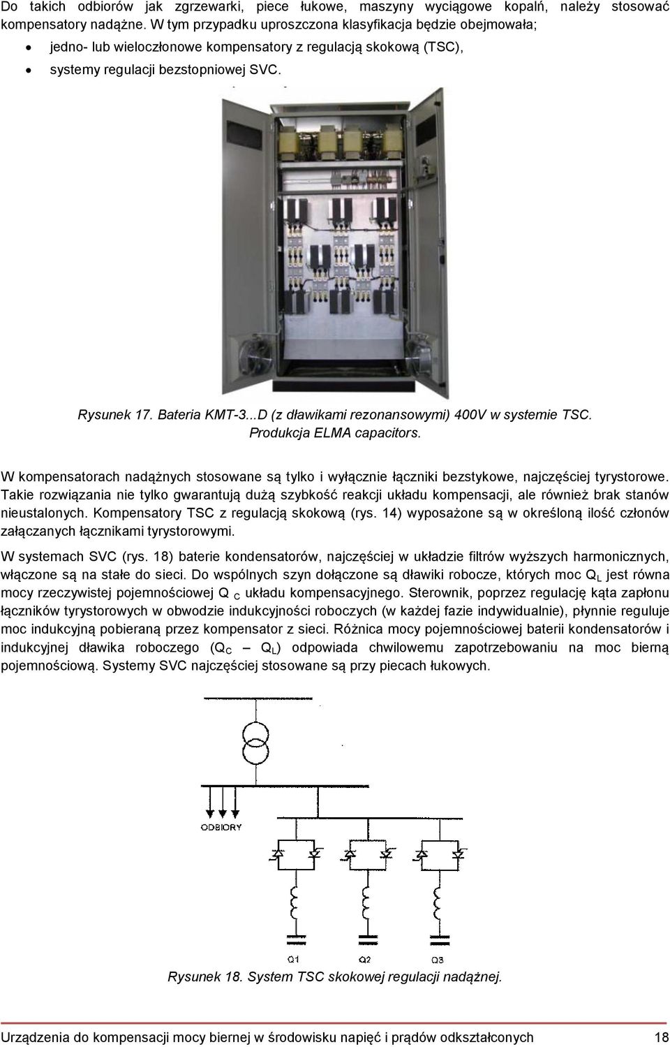 ..D (z dławikami rezonansowymi) 400V w systemie TSC. Produkcja ELMA capacitors. W kompensatorach nadążnych stosowane są tylko i wyłącznie łączniki bezstykowe, najczęściej tyrystorowe.