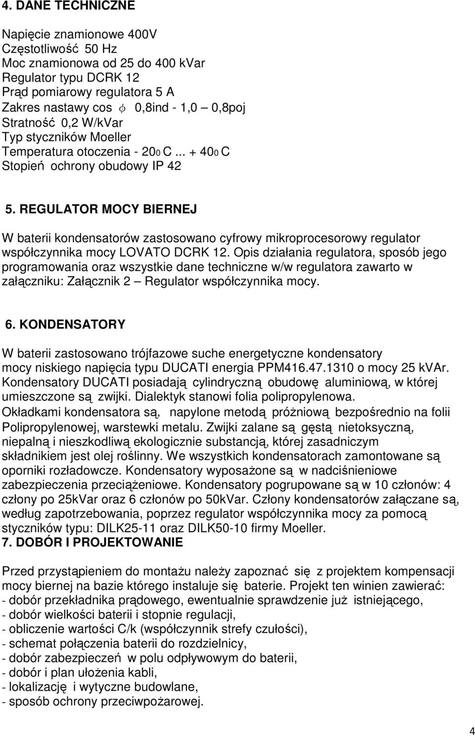 REGULATOR MOCY BIERNEJ W baterii kondensatorów zastosowano cyfrowy mikroprocesorowy regulator współczynnika mocy LOVATO DCRK 12.