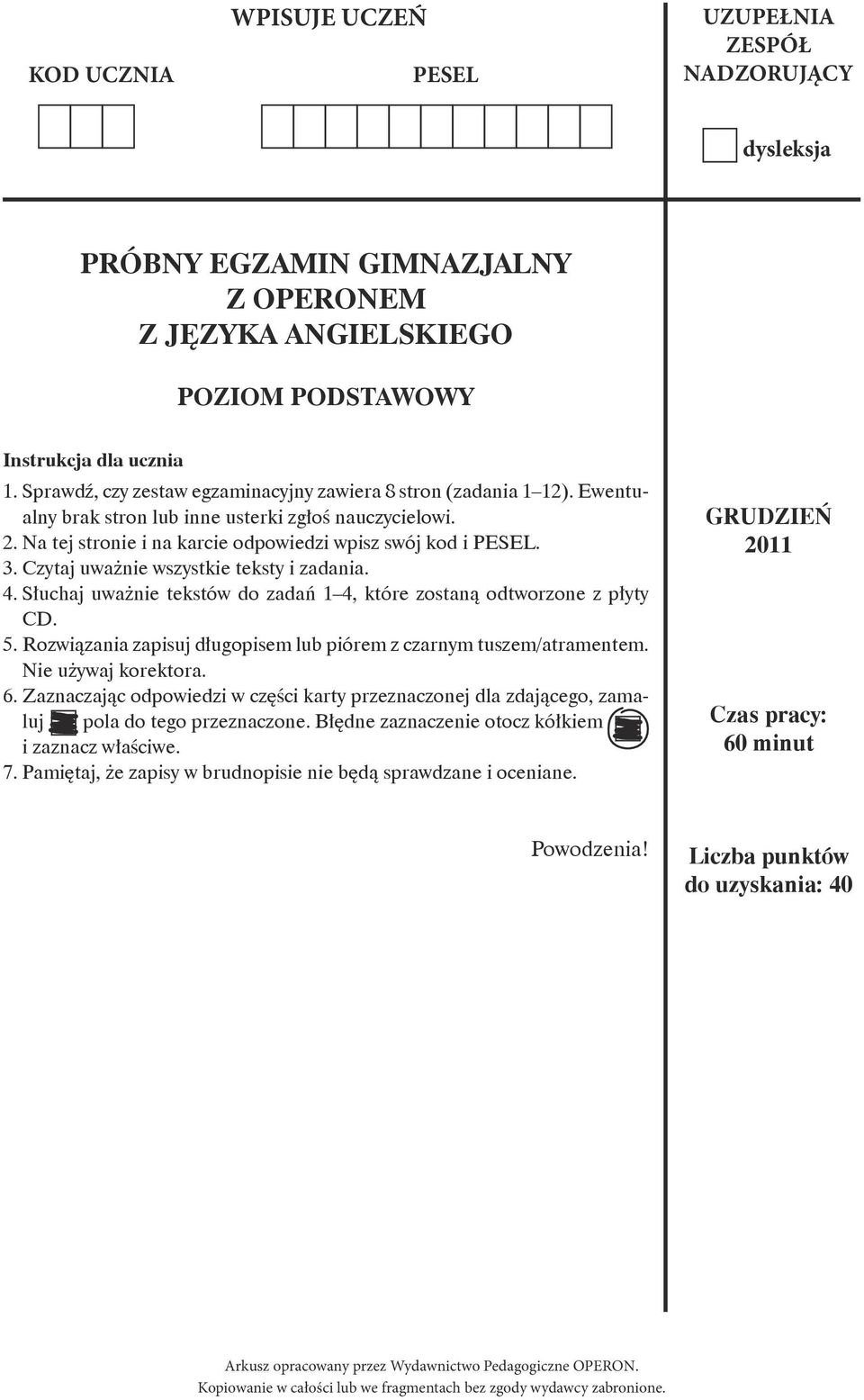 Czytaj uważnie wszystkie teksty i zadania. 4. Słuchaj uważnie tekstów do zadań 1 4, które zostaną odtworzone z płyty CD. 5. Rozwiązania zapisuj długopisem lub piórem z czarnym tuszem/atramentem.