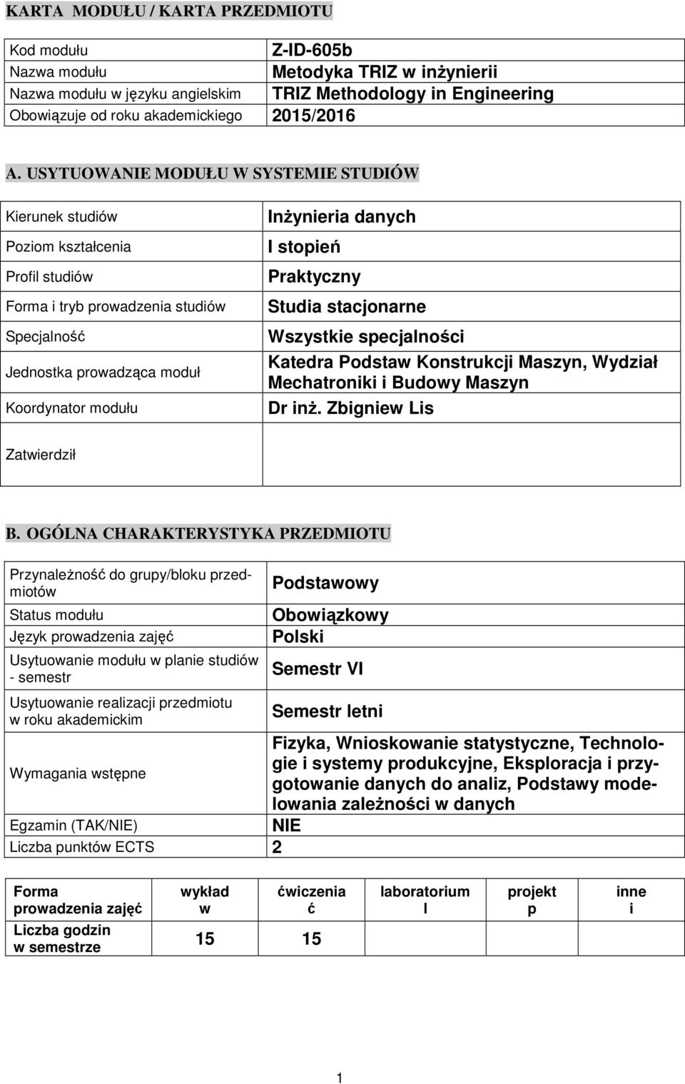 USYTUOWANIE MODUŁU W SYSTEMIE STUDIÓW Kierunek studiów Poziom kształcenia Profil studiów Forma i tryb prowadzenia studiów Specjalnoś Jednostka prowadząca moduł Koordynator modułu Inżynieria danych I