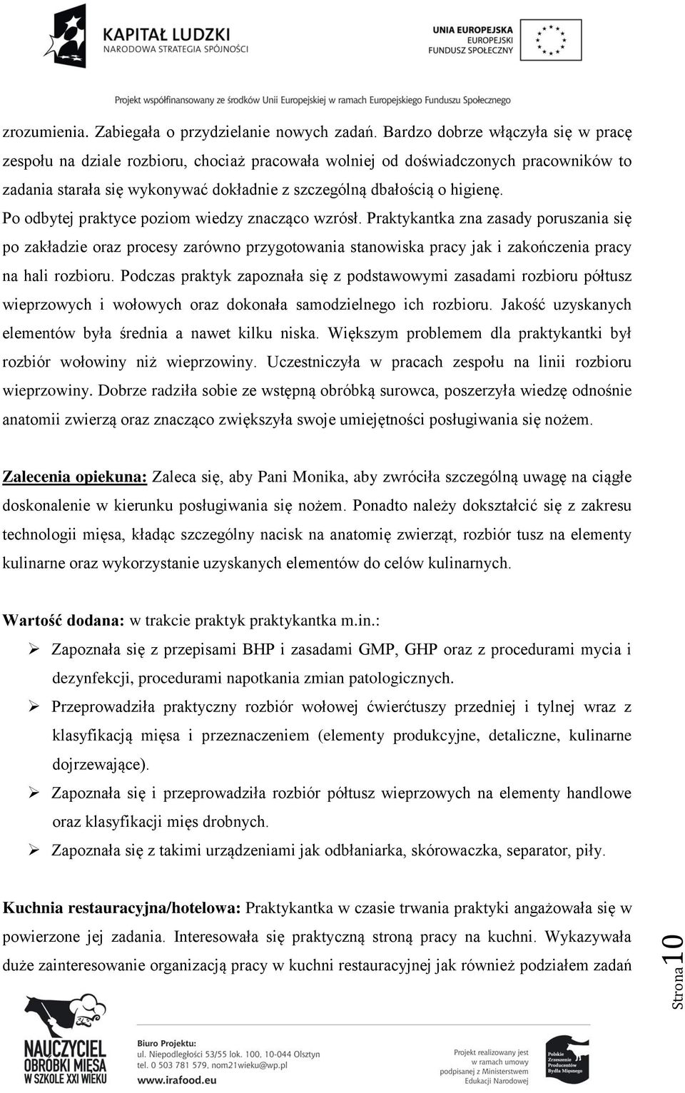 Po odbytej praktyce poziom wiedzy znacząco wzrósł. Praktykantka zna zasady poruszania się po zakładzie oraz procesy zarówno przygotowania stanowiska pracy jak i zakończenia pracy na hali rozbioru.