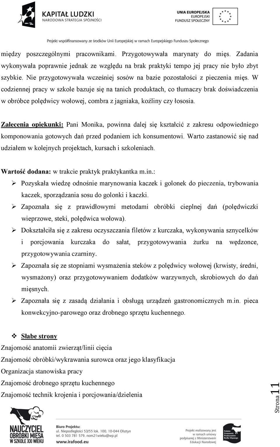 W codziennej pracy w szkole bazuje się na tanich produktach, co tłumaczy brak doświadczenia w obróbce polędwicy wołowej, combra z jagniaka, koźliny czy łososia.