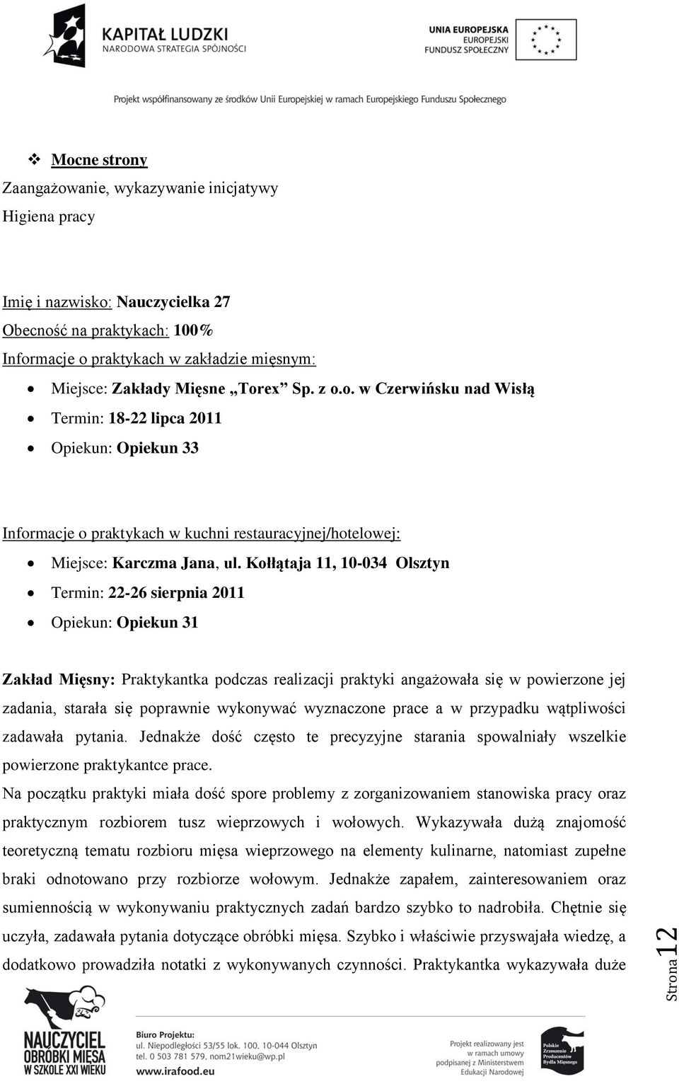 Kołłątaja 11, 10-034 Olsztyn Termin: 22-26 sierpnia 2011 Opiekun: Opiekun 31 Zakład Mięsny: Praktykantka podczas realizacji praktyki angażowała się w powierzone jej zadania, starała się poprawnie