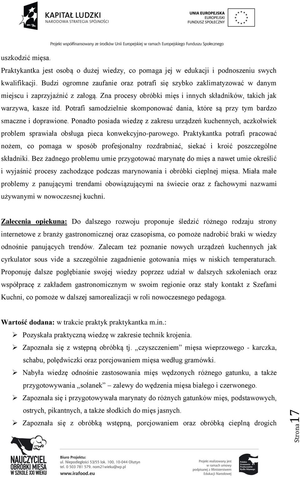 Potrafi samodzielnie skomponować dania, które są przy tym bardzo smaczne i doprawione.