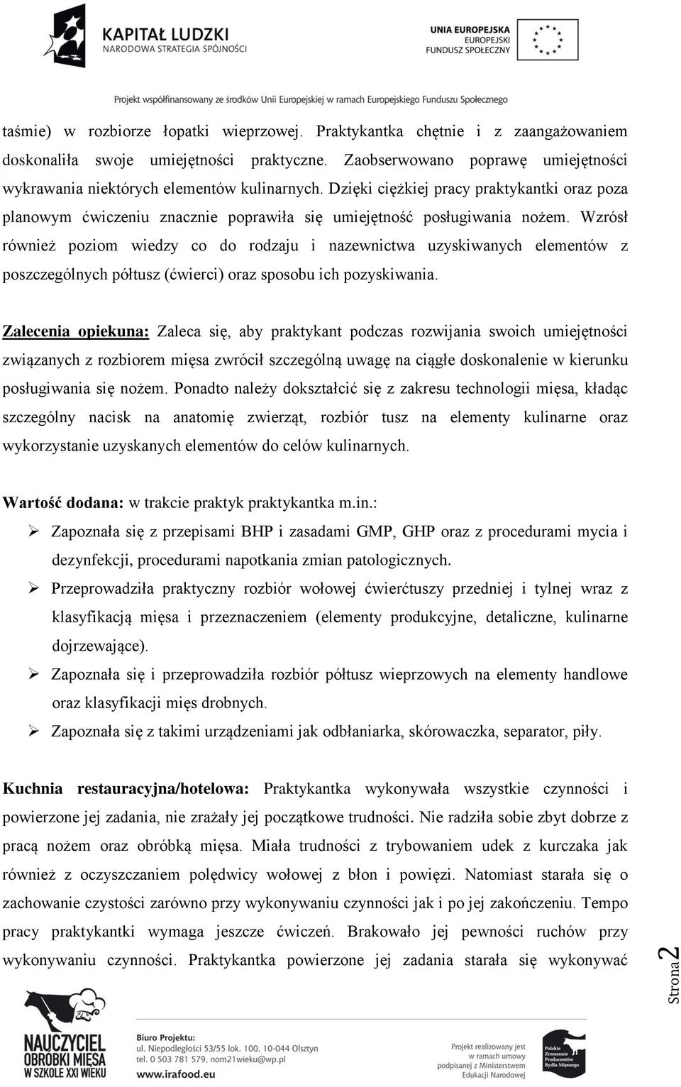 Wzrósł również poziom wiedzy co do rodzaju i nazewnictwa uzyskiwanych elementów z poszczególnych półtusz (ćwierci) oraz sposobu ich pozyskiwania.