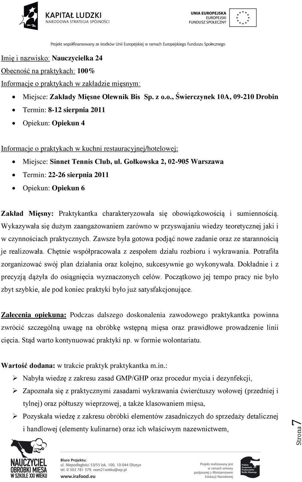 Wykazywała się dużym zaangażowaniem zarówno w przyswajaniu wiedzy teoretycznej jaki i w czynnościach praktycznych. Zawsze była gotowa podjąć nowe zadanie oraz ze starannością je realizowała.