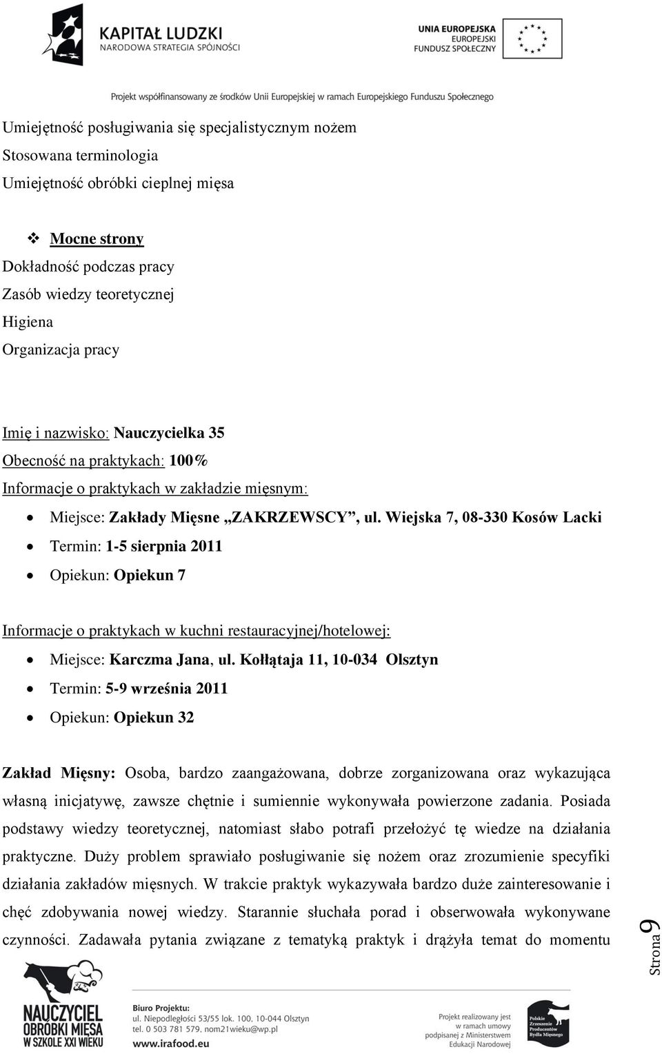 Wiejska 7, 08-330 Kosów Lacki Termin: 1-5 sierpnia 2011 Opiekun: Opiekun 7 Informacje o praktykach w kuchni restauracyjnej/hotelowej: Miejsce: Karczma Jana, ul.