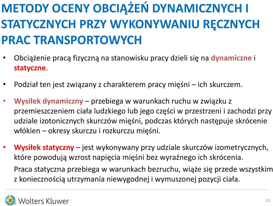 Wysiłek dynamiczny przebiega w warunkach ruchu w związku z przemieszczeniem ciała ludzkiego lub jego części w przestrzeni i zachodzi przy udziale izotonicznych skurczów mięśni, podczas których