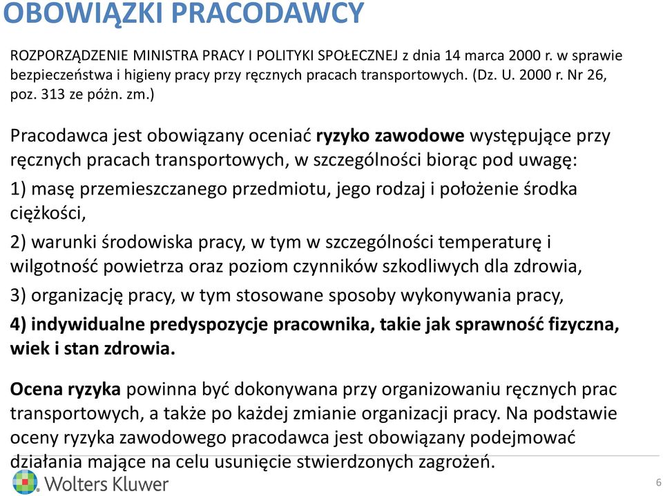 ) Pracodawca jest obowiązany oceniać ryzyko zawodowe występujące przy ręcznych pracach transportowych, w szczególności biorąc pod uwagę: 1) masę przemieszczanego przedmiotu, jego rodzaj i położenie