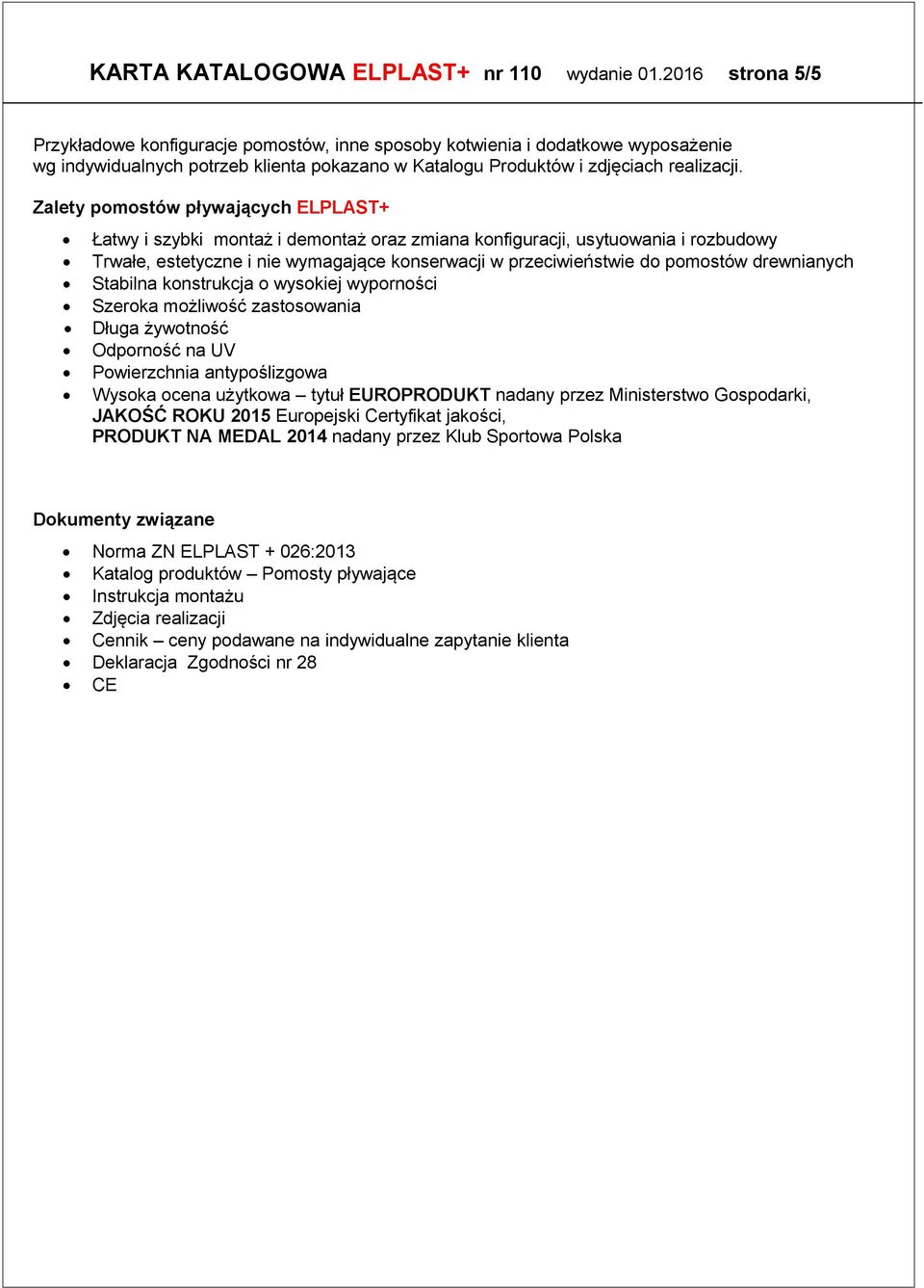 Zalety pomostów pływających ELPLAST+ Łatwy i szybki montaż i demontaż oraz zmiana konfiguracji, usytuowania i rozbudowy Trwałe, estetyczne i nie wymagające konserwacji w przeciwieństwie do pomostów