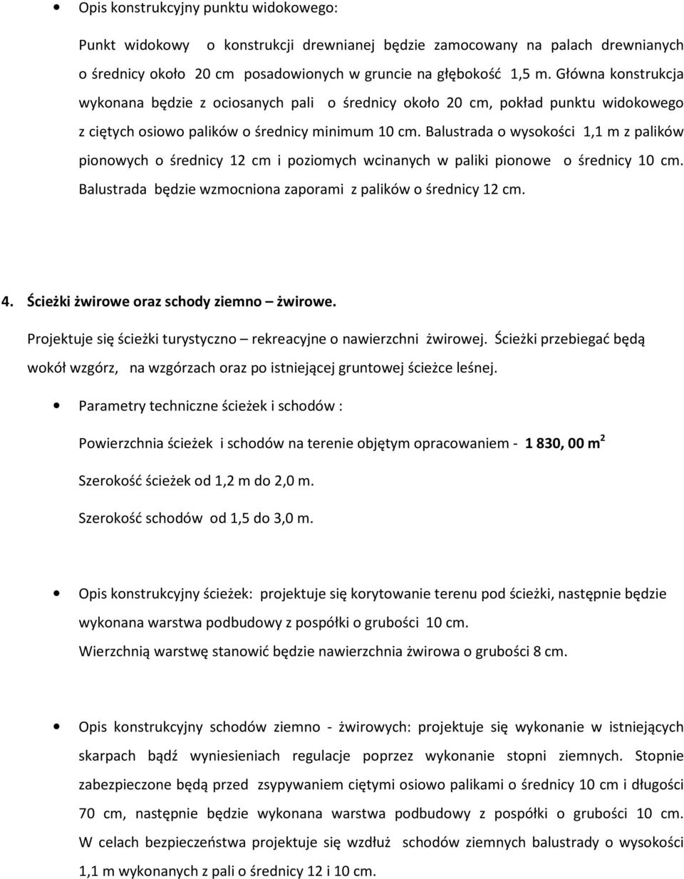 Balustrada o wysokości 1,1 m z palików pionowych o średnicy 12 cm i poziomych wcinanych w paliki pionowe o średnicy 10 cm. Balustrada będzie wzmocniona zaporami z palików o średnicy 12 cm. 4.