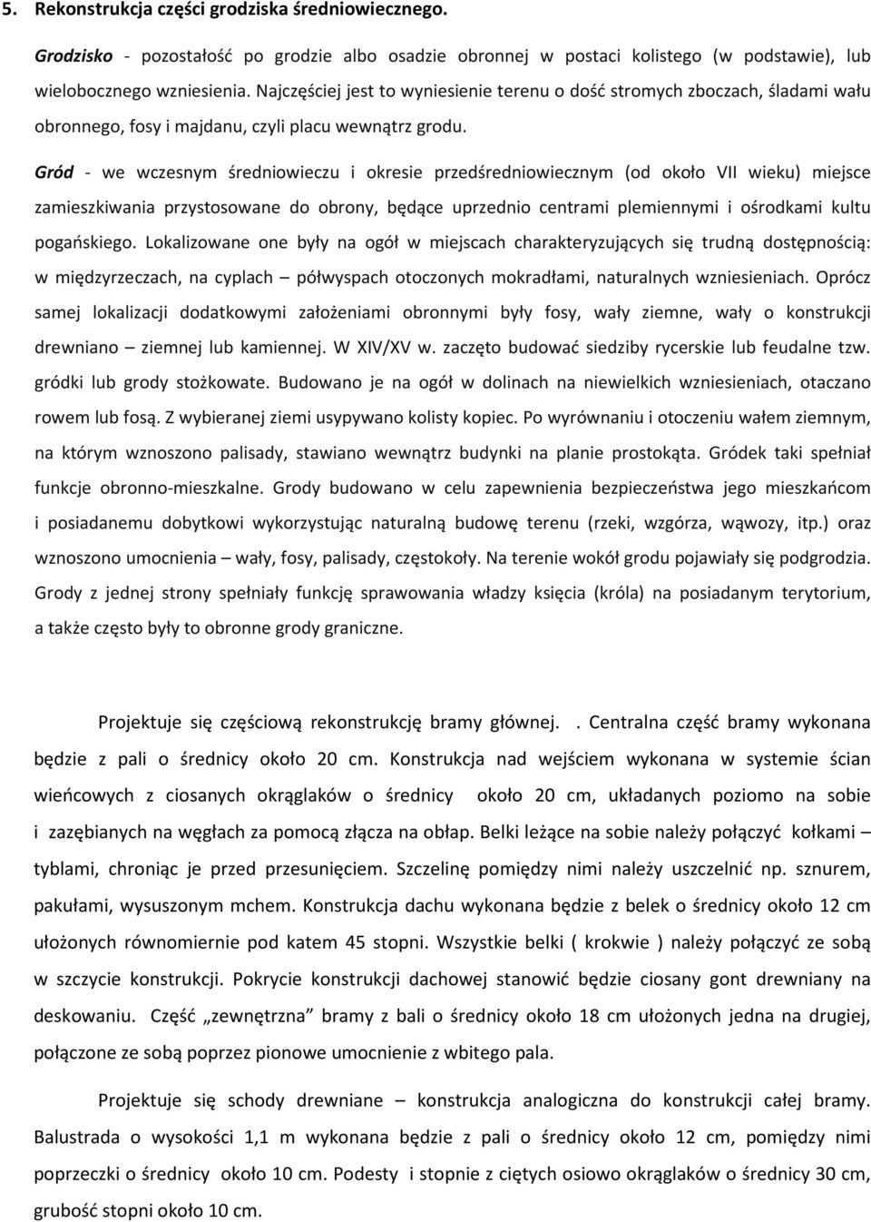 Gród - we wczesnym średniowieczu i okresie przedśredniowiecznym (od około VII wieku) miejsce zamieszkiwania przystosowane do obrony, będące uprzednio centrami plemiennymi i ośrodkami kultu