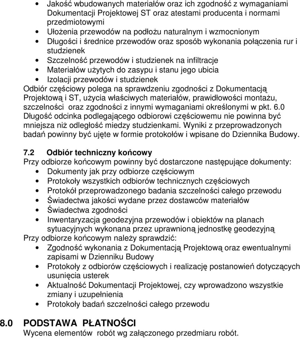 studzienek Odbiór częściowy polega na sprawdzeniu zgodności z Dokumentacją Projektową i ST, uŝycia właściwych materiałów, prawidłowości montaŝu, szczelności oraz zgodności z innymi wymaganiami