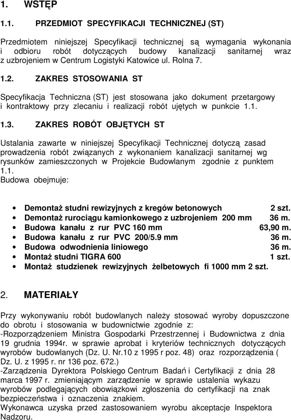 ZAKRES STOSOWANIA ST Specyfikacja Techniczna (ST) jest stosowana jako dokument przetargowy i kontraktowy przy zlecaniu i realizacji robót ujętych w punkcie 1.1. 1.3.