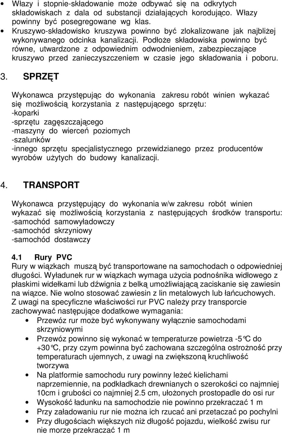 PodłoŜe składowiska powinno być równe, utwardzone z odpowiednim odwodnieniem, zabezpieczające kruszywo przed zanieczyszczeniem w czasie jego składowania i poboru. 3.