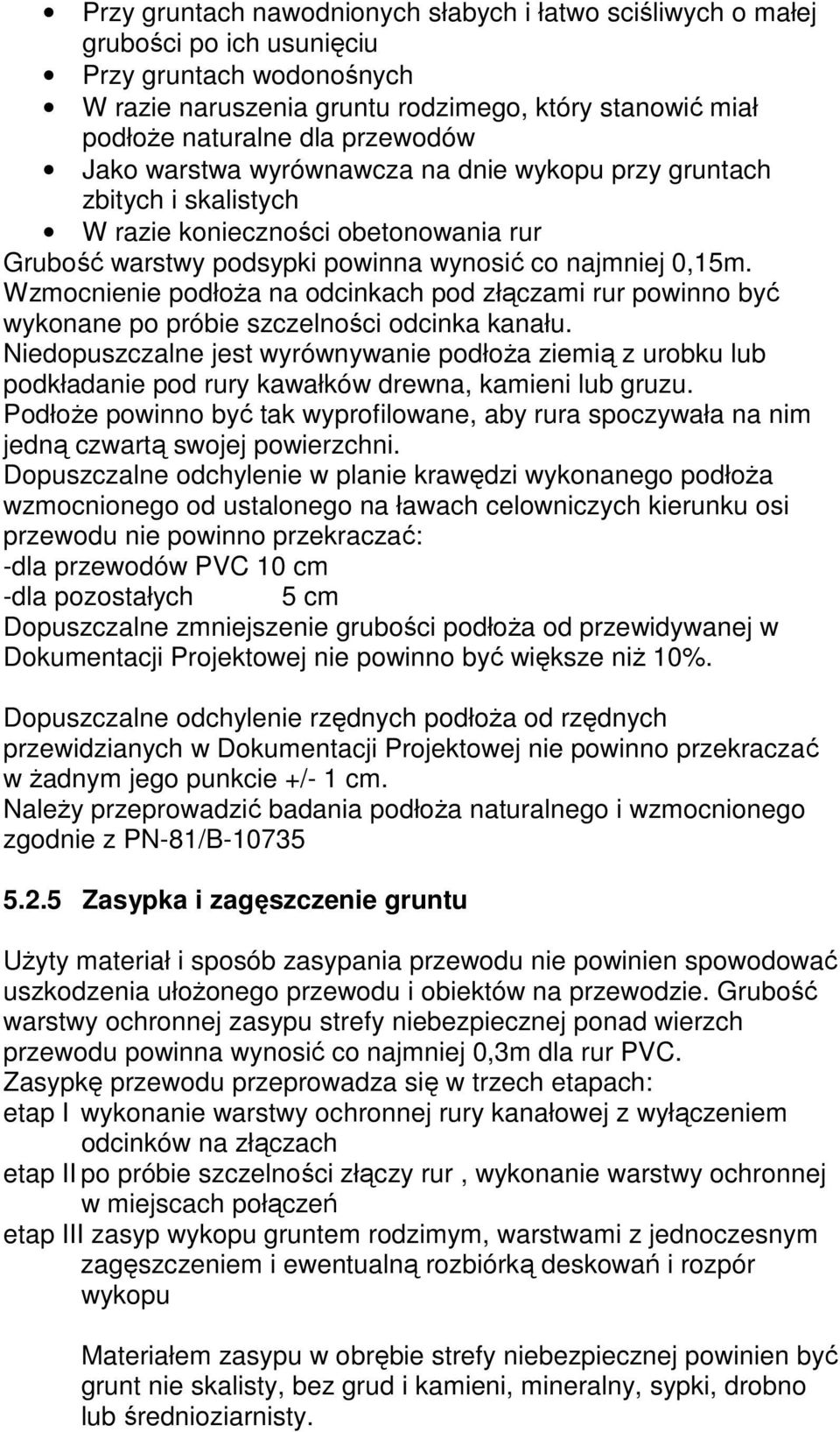 Wzmocnienie podłoŝa na odcinkach pod złączami rur powinno być wykonane po próbie szczelności odcinka kanału.