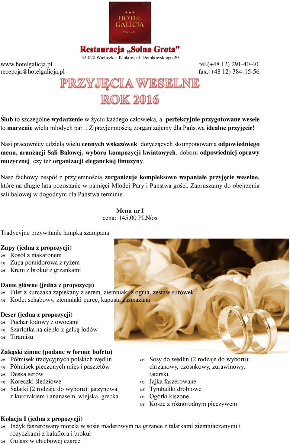 organizacji eleganckiej limuzyny. Nasz fachowy zespół z przyjemnością zorganizuje kompleksowo wspaniałe przyjęcie weselne, które na długie lata pozostanie w pamięci Młodej Pary i Państwa gości.