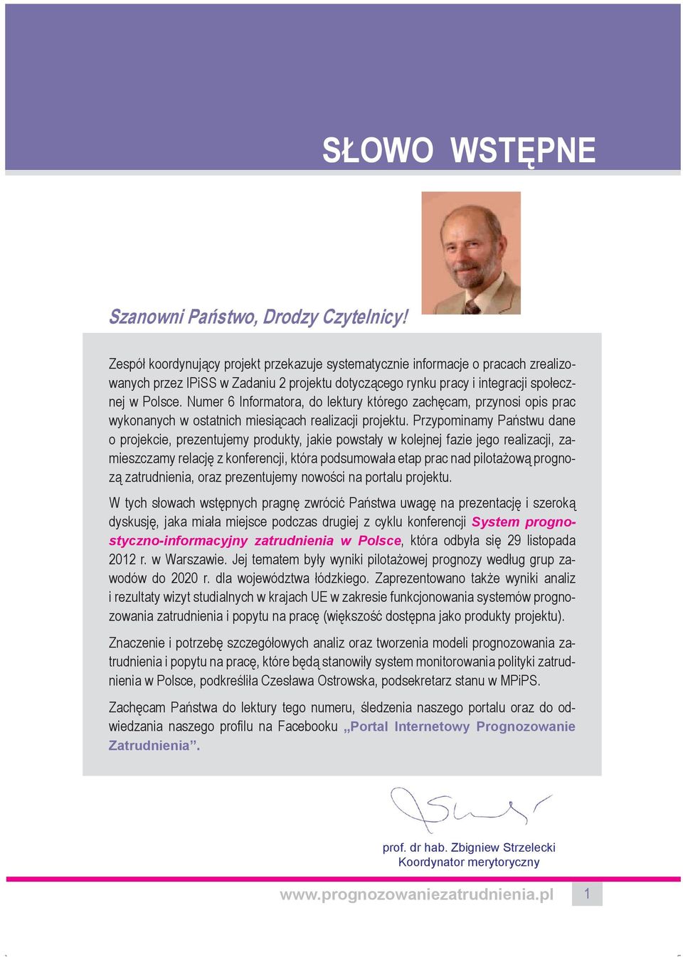 Numer 6 Informatora, do lektury którego zachęcam, przynosi opis prac wykonanych w ostatnich miesiącach realizacji projektu.