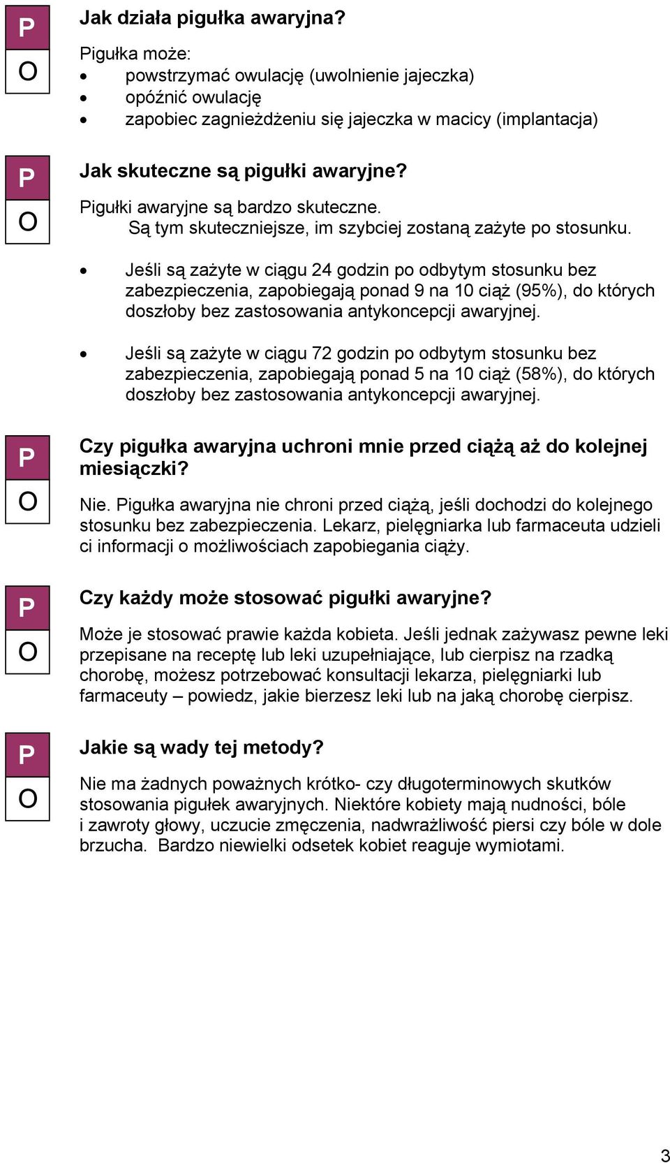 Jeśli są zażyte w ciągu 24 godzin po odbytym stosunku bez zabezpieczenia, zapobiegają ponad 9 na 10 ciąż (95%), do których doszłoby bez zastosowania antykoncepcji awaryjnej.