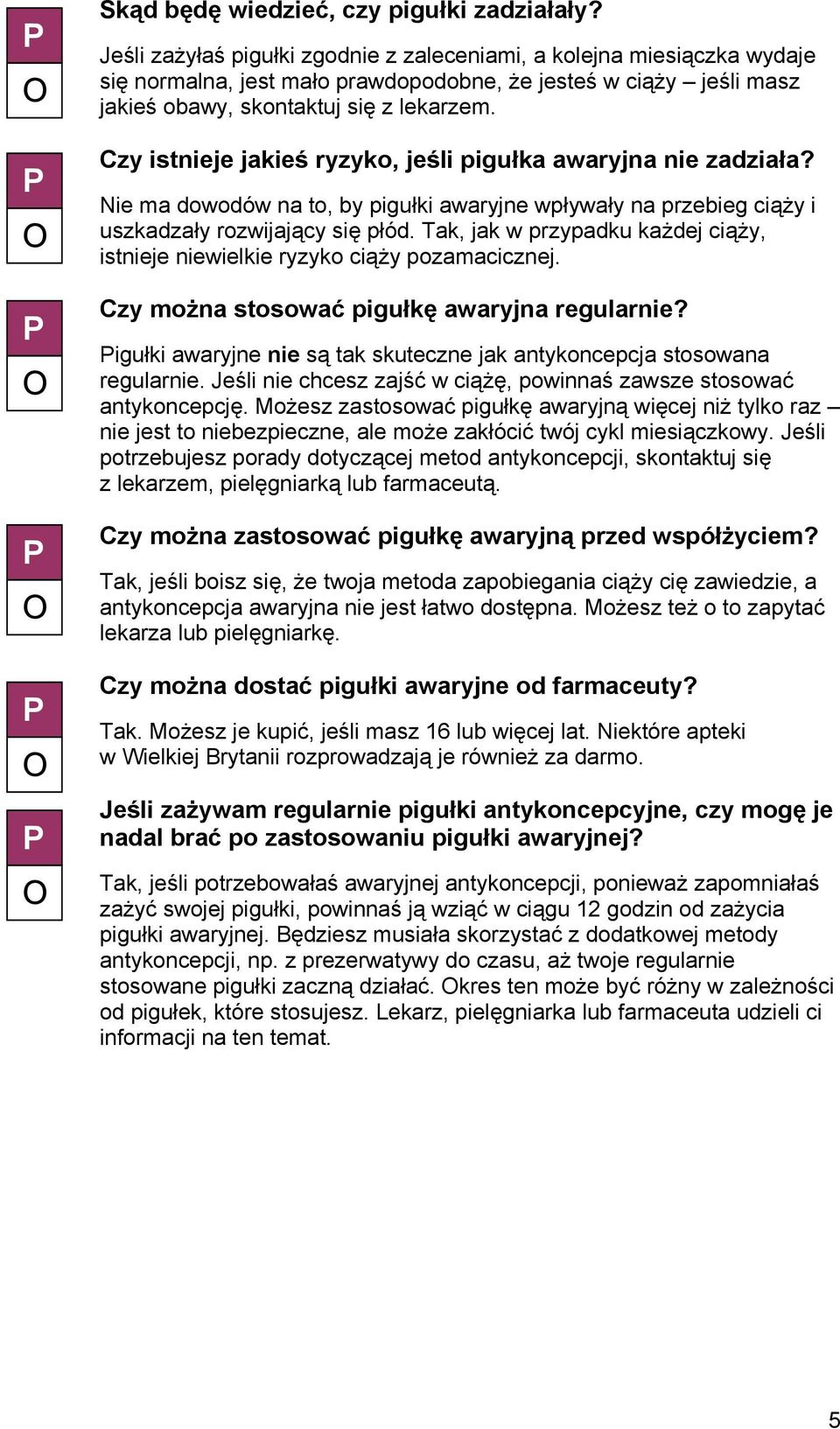 Czy istnieje jakieś ryzyko, jeśli pigułka awaryjna nie zadziała? Nie ma dowodów na to, by pigułki awaryjne wpływały na przebieg ciąży i uszkadzały rozwijający się płód.