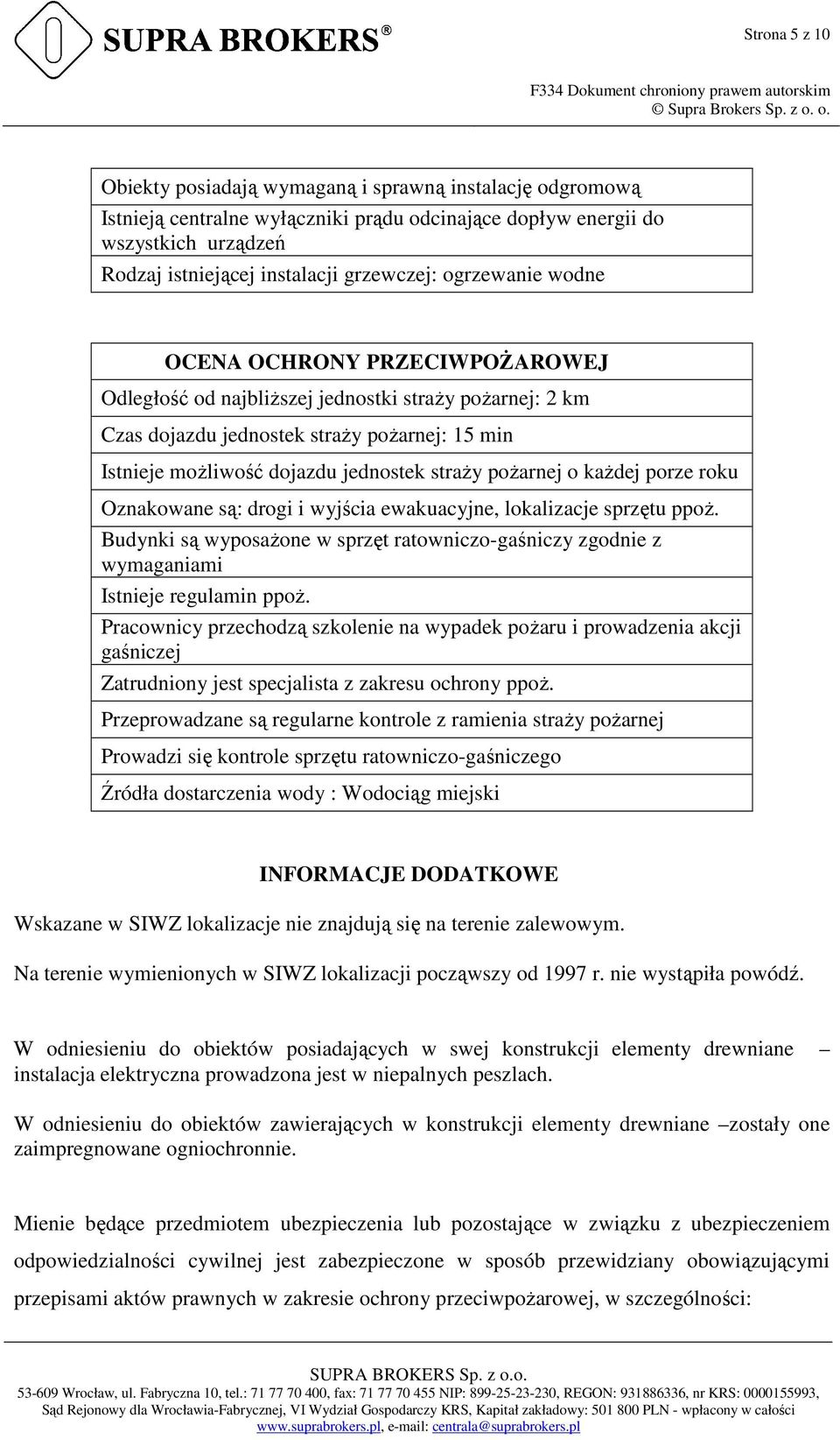 pożarnej o każdej porze roku Oznakowane są: drogi i wyjścia ewakuacyjne, lokalizacje sprzętu ppoż. Budynki są wyposażone w sprzęt ratowniczo-gaśniczy zgodnie z wymaganiami Istnieje regulamin ppoż.