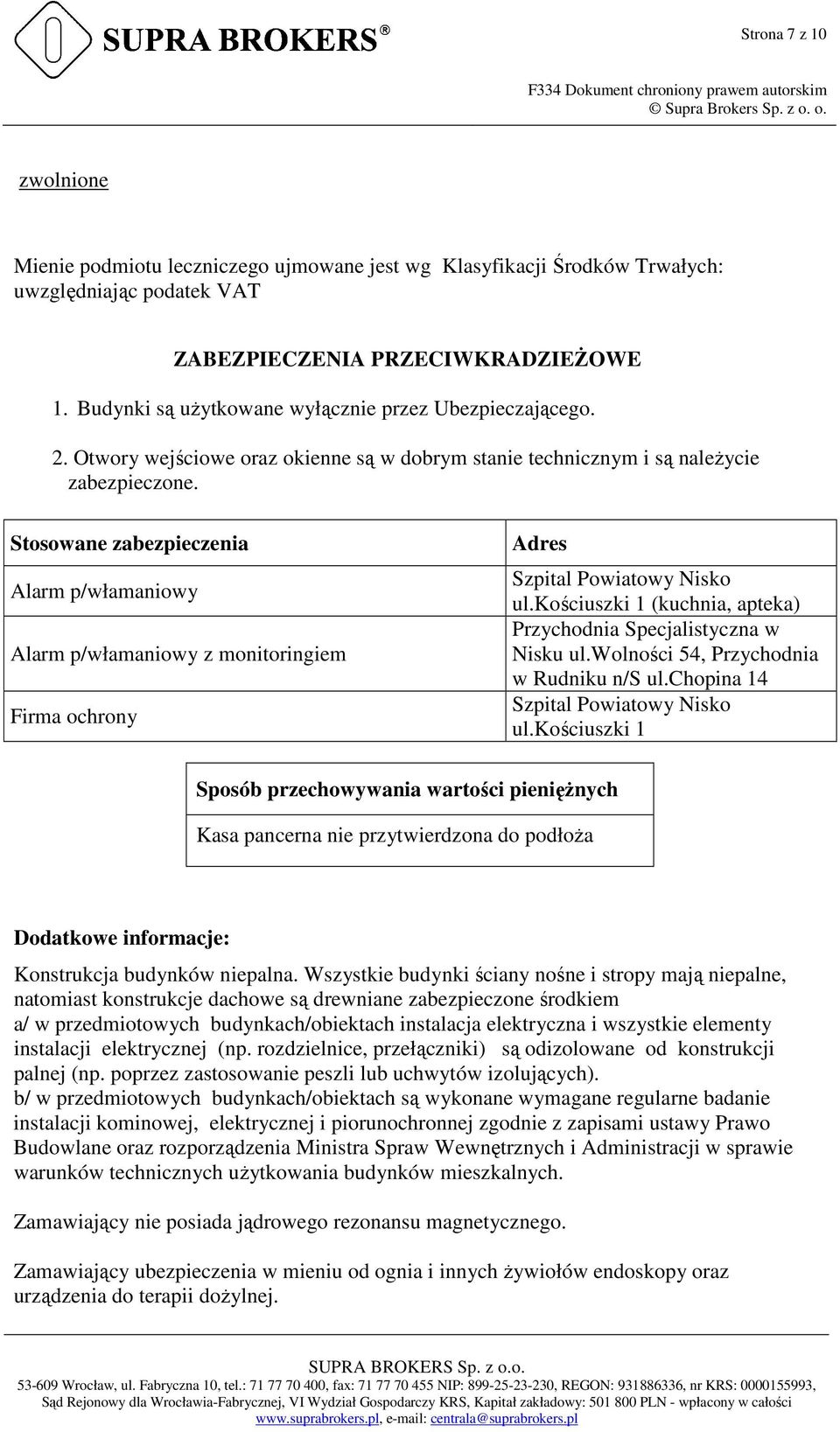 Stosowane zabezpieczenia Alarm p/włamaniowy Alarm p/włamaniowy z monitoringiem Firma ochrony Adres Szpital Powiatowy Nisko ul.kościuszki 1 (kuchnia, apteka) Przychodnia Specjalistyczna w Nisku ul.