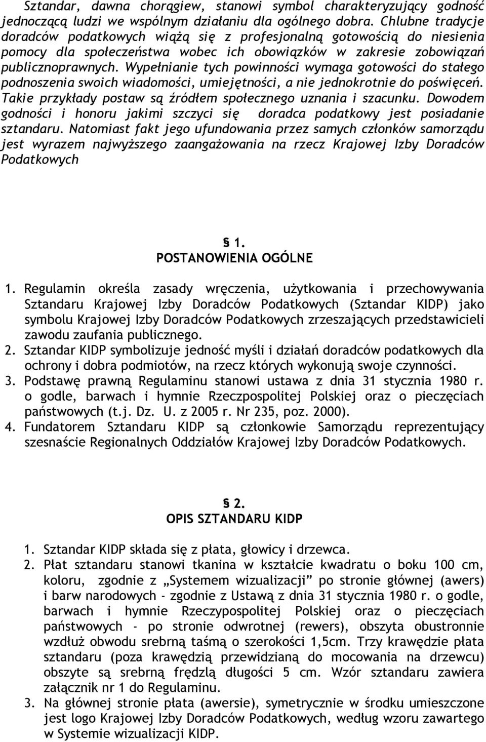 Wypełnianie tych powinności wymaga gotowości do stałego podnoszenia swoich wiadomości, umiejętności, a nie jednokrotnie do poświęceń. Takie przykłady postaw są źródłem społecznego uznania i szacunku.