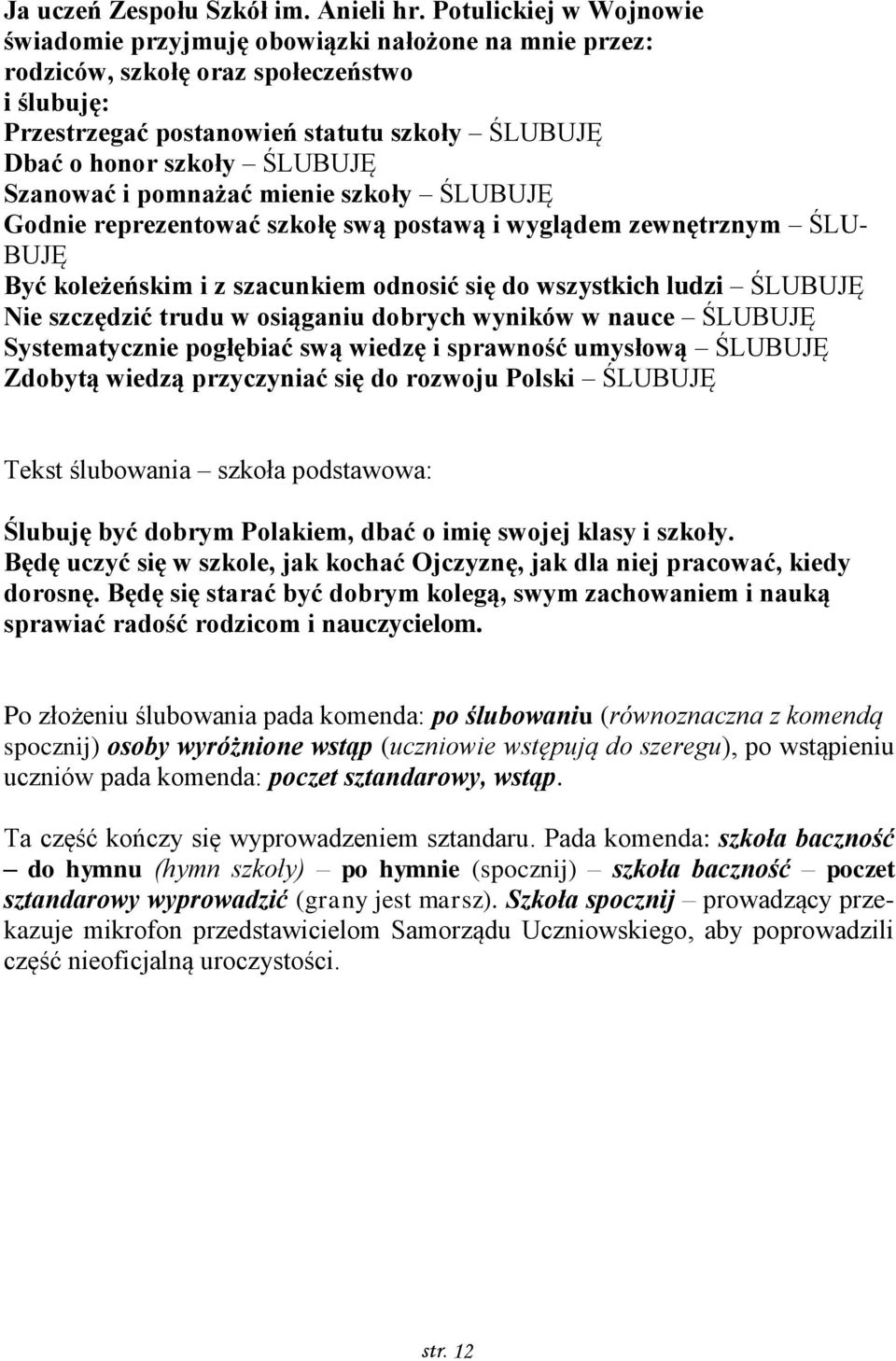 Szanować i pomnażać mienie szkoły ŚLUBUJĘ Godnie reprezentować szkołę swą postawą i wyglądem zewnętrznym ŚLU- BUJĘ Być koleżeńskim i z szacunkiem odnosić się do wszystkich ludzi ŚLUBUJĘ Nie szczędzić