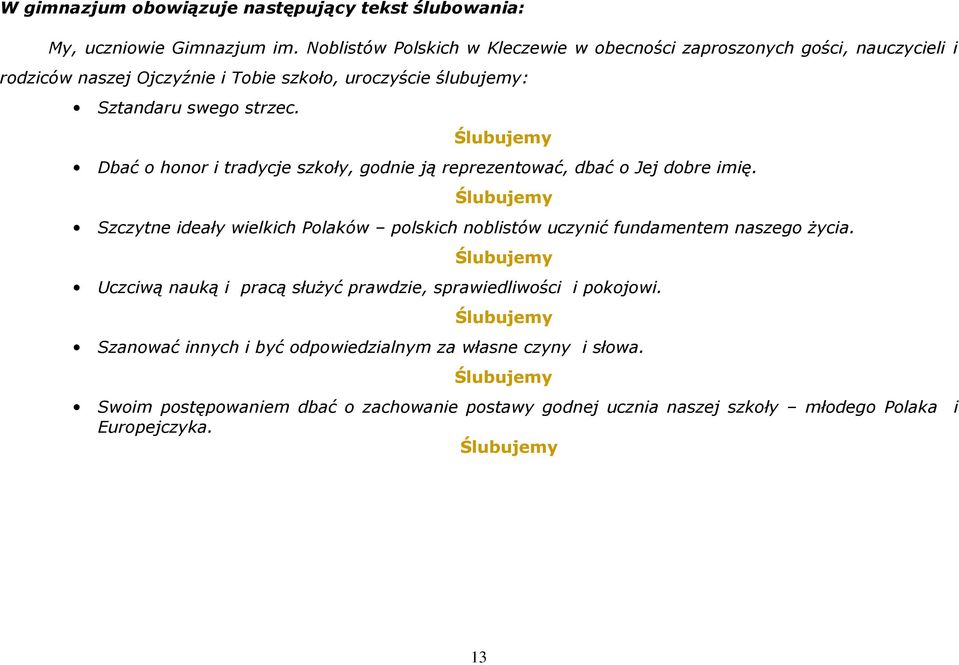 Ślubujemy Dbać o honor i tradycje szkoły, godnie ją reprezentować, dbać o Jej dobre imię.