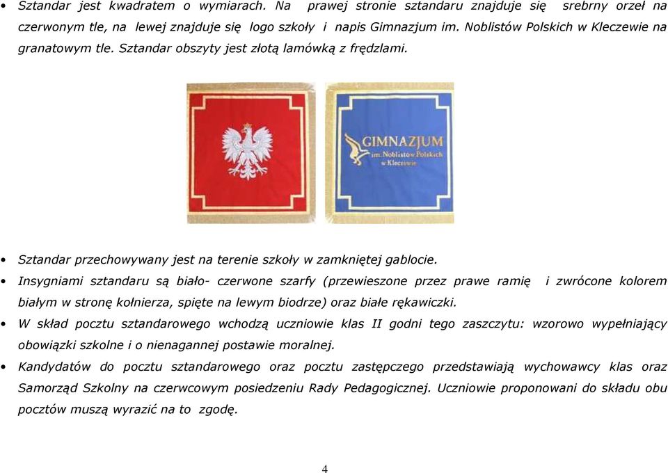 Insygniami sztandaru są biało- czerwone szarfy (przewieszone przez prawe ramię i zwrócone kolorem białym w stronę kołnierza, spięte na lewym biodrze) oraz białe rękawiczki.