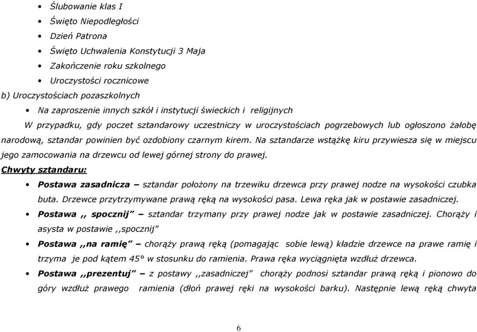 Na sztandarze wstążkę kiru przywiesza się w miejscu jego zamocowania na drzewcu od lewej górnej strony do prawej.