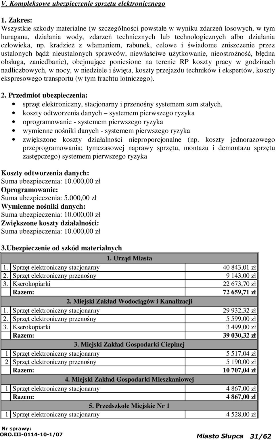 kradzieŝ z włamaniem, rabunek, celowe i świadome zniszczenie przez ustalonych bądź nieustalonych sprawców, niewłaściwe uŝytkowanie, nieostroŝność, błędna obsługa, zaniedbanie), obejmujące poniesione